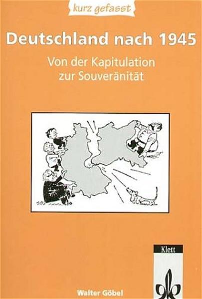 Deutschland nach 1945 - kurz gefasst / Von der Kapitulation zur Souveränität