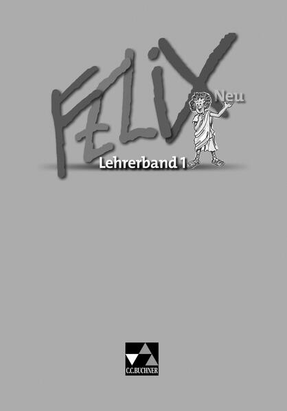 Felix neu - Unterrichtswerk für Latein / Felix LB 1 – neu