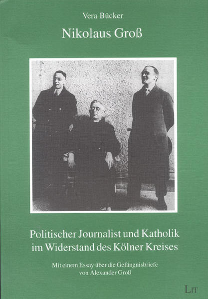 Nikolaus Gross: Politischer Journalist und Katholik im Widerstand des Kölner Kreises