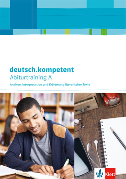 deutsch.kompetent. Abiturtraining A - Analyse, Interpretation und Erörterung literarischer Texte