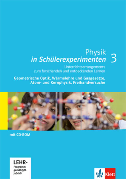 Physik in Schülerexperimenten 3. Unterrichtsarrangements zum forschenden und entdeckenden Lernen - Geometrische Optik, Wärmelehre und Gasgesetze, Atom- und Kernphysik, Freihandversuche